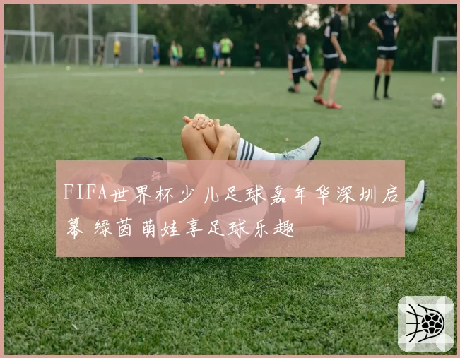 FIFA世界杯少儿足球嘉年华深圳启幕 绿茵萌娃享足球乐趣
