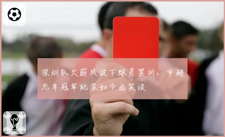 深圳队欠薪风波下球员罢训，中超元年冠军纪录如今成笑谈