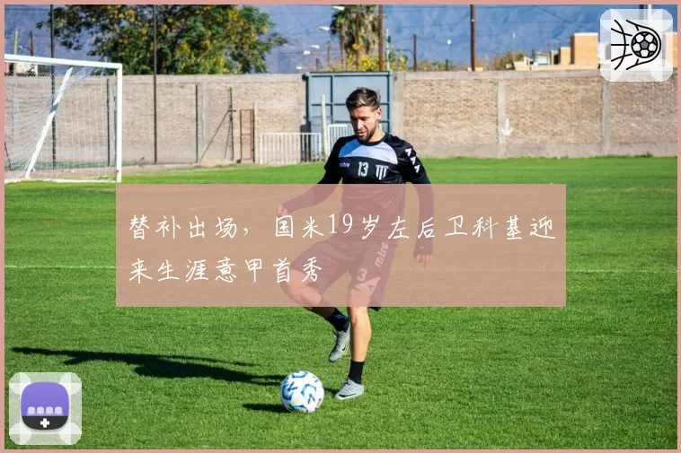 替补出场，国米19岁左后卫科基迎来生涯意甲首秀