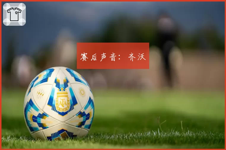 赛后声音：齐沃